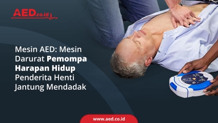 Mesin AED : Mesin Darurat Pemompa Harapan Hidup Penderita Henti Jantung Mendadak