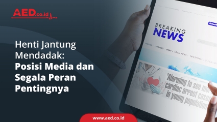 Henti Jantung Mendadak: Posisi Media dan Segala Peran Pentingnya